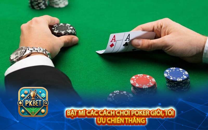 Bật Mí Các Cách Chơi Poker Giỏi, Tối Ưu Chiến Thắng